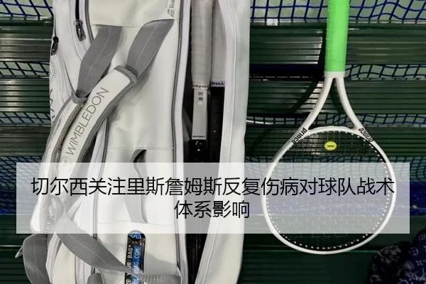切尔西关注里斯詹姆斯反复伤病对球队战术体系影响