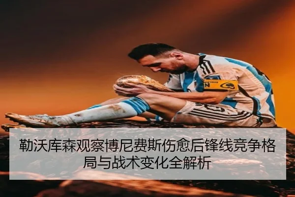 勒沃库森观察博尼费斯伤愈后锋线竞争格局与战术变化全解析