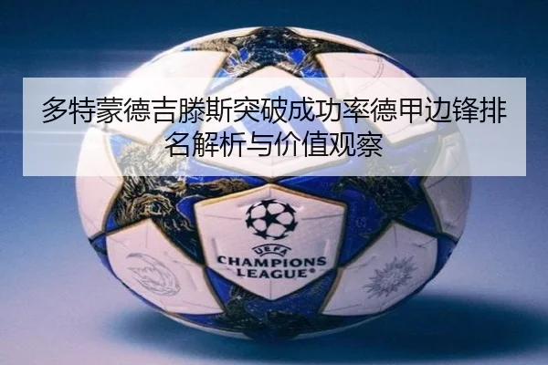 多特蒙德吉滕斯突破成功率德甲边锋排名解析与价值观察